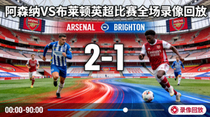 阿森纳对阵布莱顿英超比赛全场录像回放